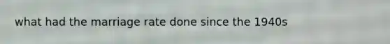 what had the marriage rate done since the 1940s