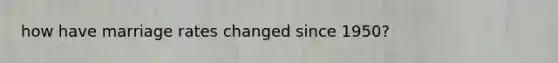 how have marriage rates changed since 1950?