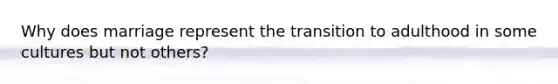 Why does marriage represent the transition to adulthood in some cultures but not others?
