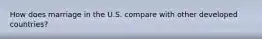 How does marriage in the U.S. compare with other developed countries?