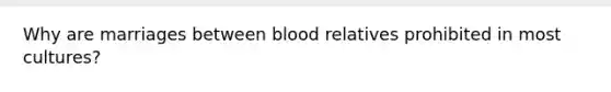 Why are marriages between blood relatives prohibited in most cultures?