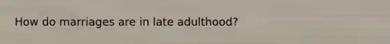 How do marriages are in late adulthood?