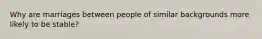 Why are marriages between people of similar backgrounds more likely to be stable?