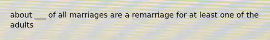 about ___ of all marriages are a remarriage for at least one of the adults