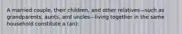 A married couple, their children, and other relatives—such as grandparents, aunts, and uncles—living together in the same household constitute a (an):