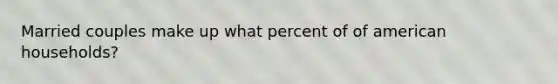 Married couples make up what percent of of american households?