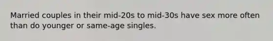 Married couples in their mid-20s to mid-30s have sex more often than do younger or same-age singles.