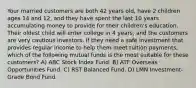 Your married customers are both 42 years old, have 2 children ages 14 and 12, and they have spent the last 10 years accumulating money to provide for their children's education. Their oldest child will enter college in 4 years, and the customers are very cautious investors. If they need a safe investment that provides regular income to help them meet tuition payments, which of the following mutual funds is the most suitable for these customers? A) ABC Stock Index Fund. B) ATF Overseas Opportunities Fund. C) RST Balanced Fund. D) LMN Investment-Grade Bond Fund.