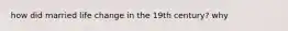 how did married life change in the 19th century? why