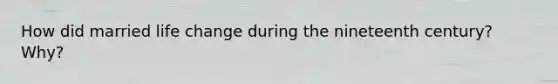 How did married life change during the nineteenth century? Why?