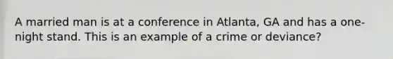 A married man is at a conference in Atlanta, GA and has a one-night stand. This is an example of a crime or deviance?