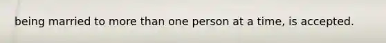 being married to more than one person at a time, is accepted.