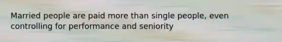 Married people are paid more than single people, even controlling for performance and seniority