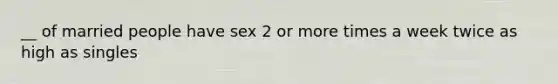 __ of married people have sex 2 or more times a week twice as high as singles