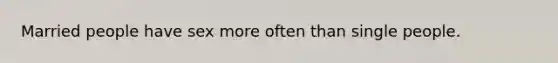 Married people have sex more often than single people.
