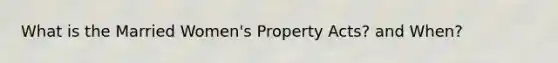 What is the Married Women's Property Acts? and When?