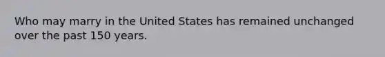 Who may marry in the United States has remained unchanged over the past 150 years.