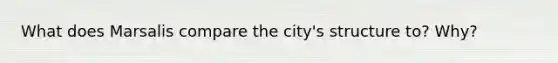 What does Marsalis compare the city's structure to? Why?