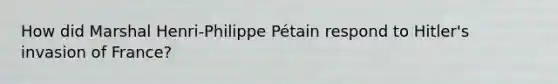 How did Marshal Henri-Philippe Pétain respond to Hitler's invasion of France?