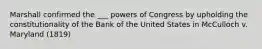 Marshall confirmed the ___ powers of Congress by upholding the constitutionality of the Bank of the United States in McCulloch v. Maryland (1819)