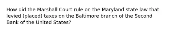 How did the Marshall Court rule on the Maryland state law that levied (placed) taxes on the Baltimore branch of the Second Bank of the United States?