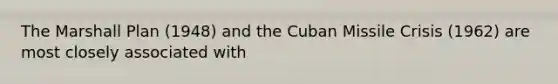 The Marshall Plan (1948) and the Cuban Missile Crisis (1962) are most closely associated with