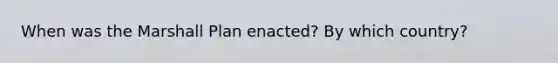 When was the Marshall Plan enacted? By which country?