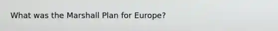 What was the Marshall Plan for Europe?