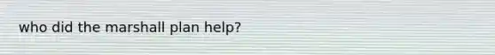 who did the marshall plan help?