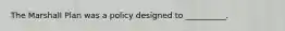 The Marshall Plan was a policy designed to __________.