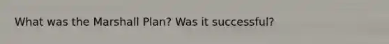What was the Marshall Plan? Was it successful?