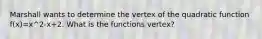 Marshall wants to determine the vertex of the quadratic function f(x)=x^2-x+2. What is the functions vertex?