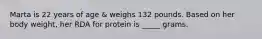 Marta is 22 years of age & weighs 132 pounds. Based on her body weight, her RDA for protein is _____ grams.