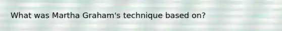 What was Martha Graham's technique based on?