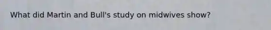 What did Martin and Bull's study on midwives show?