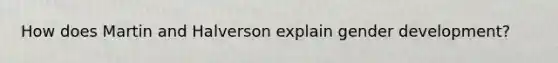 How does Martin and Halverson explain gender development?