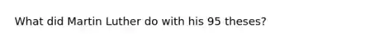What did Martin Luther do with his 95 theses?
