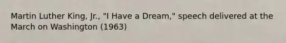 Martin Luther King, Jr., "I Have a Dream," speech delivered at the March on Washington (1963)