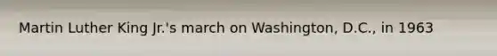 Martin Luther King Jr.'s march on Washington, D.C., in 1963