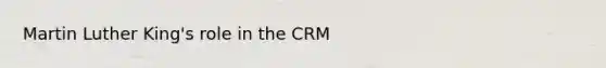 Martin Luther King's role in the CRM