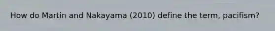 How do Martin and Nakayama (2010) define the term, pacifism?
