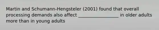 Martin and Schumann-Hengsteler (2001) found that overall processing demands also affect __________________ in older adults more than in young adults