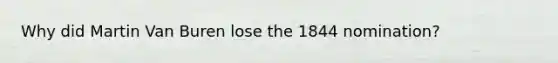 Why did Martin Van Buren lose the 1844 nomination?