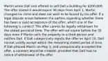 Martin wrote Dall and offered to sell Dall a building for 200,000. The offer stated it would expire 30 days from April 1. Martin changed his mind and does not wish to be bound by his offer. If a legal dispute arises between the parties regarding whether there has been a valid acceptance of the offer, which one of the following is correct? The offer cannot be legally withdrawn for the stated period of time. The offer will not expire before the 30 days even if Martin sells the property to a third person and notifies Dall. If Dall categorically rejects the offer on April 10, Dall cannot validly accept within the remaining stated period of time. If Dall phoned Martin on May 3, and unequivocally accepted the offer, a contract would be created, provided that Dall had no notice of withdrawal of the offer