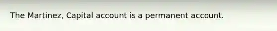 The​ Martinez, Capital account is a permanent account.