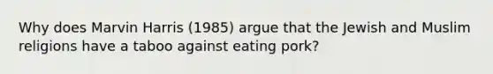 Why does Marvin Harris (1985) argue that the Jewish and Muslim religions have a taboo against eating pork?