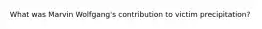 What was Marvin Wolfgang's contribution to victim precipitation?