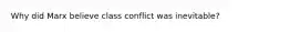 Why did Marx believe class conflict was inevitable?