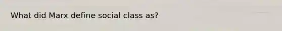 What did Marx define social class as?