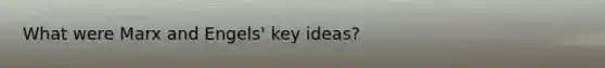 What were Marx and Engels' key ideas?